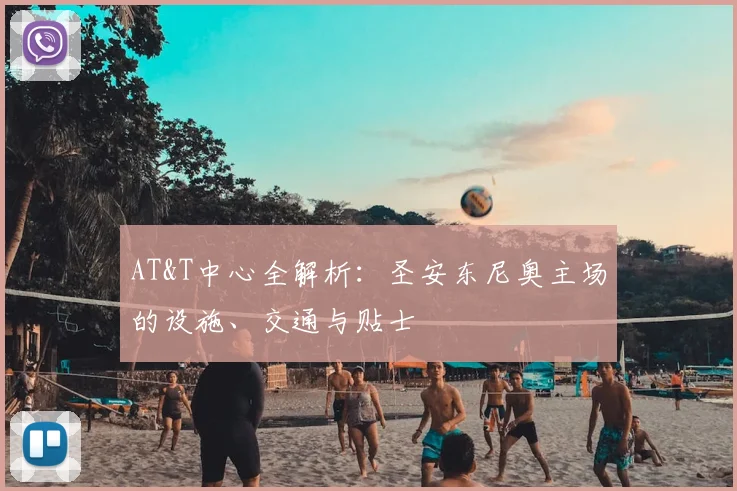 AT&T中心全解析：圣安东尼奥主场的设施、交通与贴士