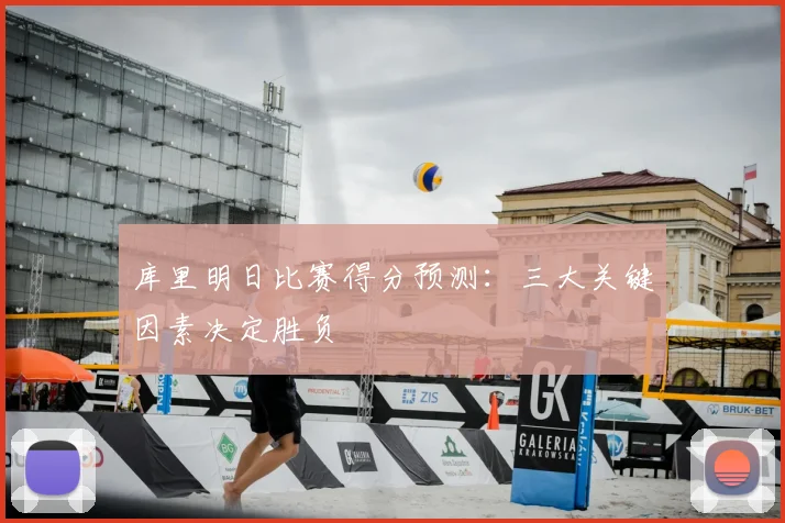 库里明日比赛得分预测:三大关键因素决定胜负
